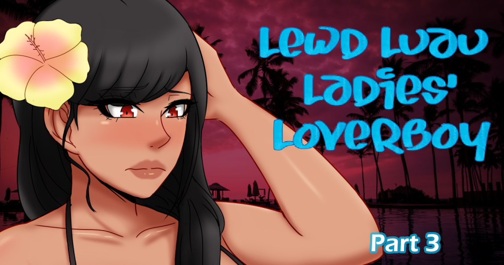 Lewd Luau Ladies’ Loverboy: Part 03